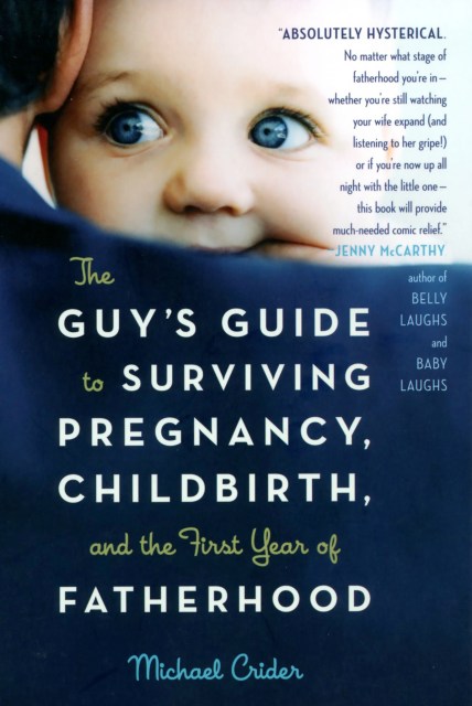 The Guy's Guide to Surviving Pregnancy, Childbirth, and the First Year of Fatherhood