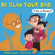 Be Glad Your Dad…(Is Not an Octopus!)